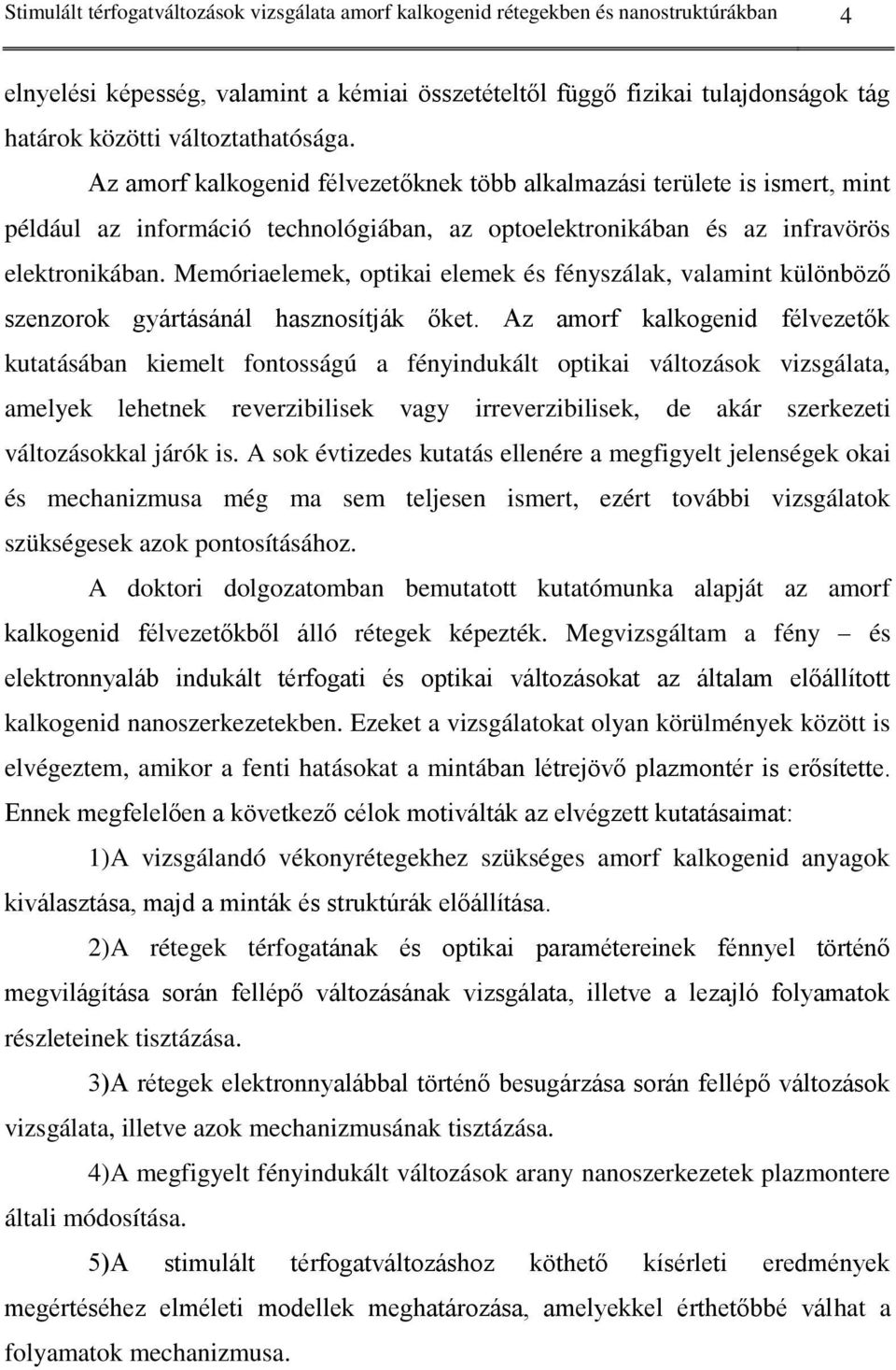 Memóriaelemek, optikai elemek és fényszálak, valamint különböző szenzorok gyártásánál hasznosítják őket.