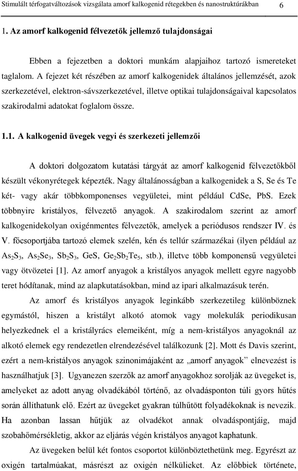 A fejezet két részében az amorf kalkogenidek általános jellemzését, azok szerkezetével, elektron-sávszerkezetével, illetve optikai tulajdonságaival kapcsolatos szakirodalmi adatokat foglalom össze. 1.