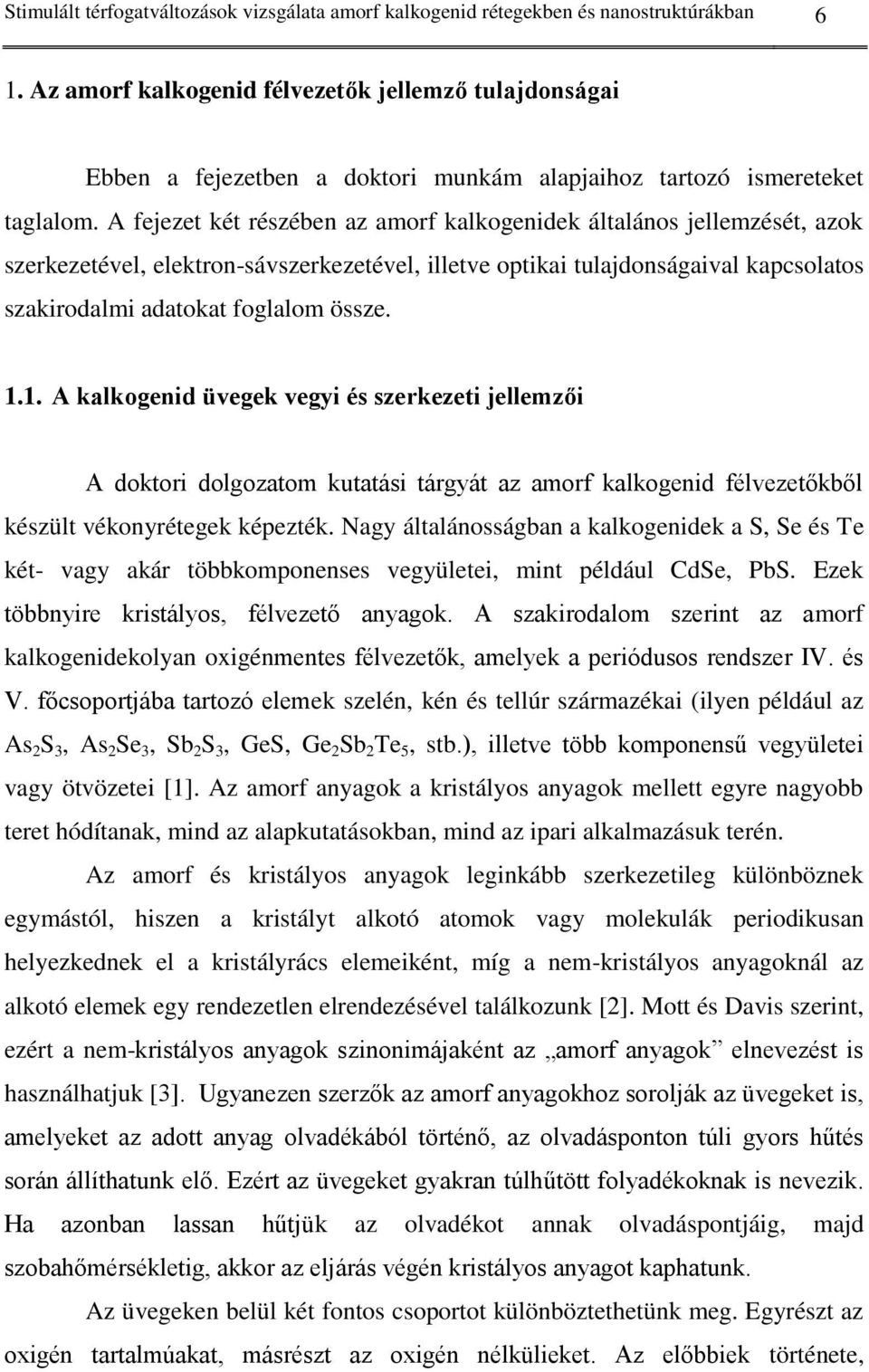 A fejezet két részében az amorf kalkogenidek általános jellemzését, azok szerkezetével, elektron-sávszerkezetével, illetve optikai tulajdonságaival kapcsolatos szakirodalmi adatokat foglalom össze. 1.