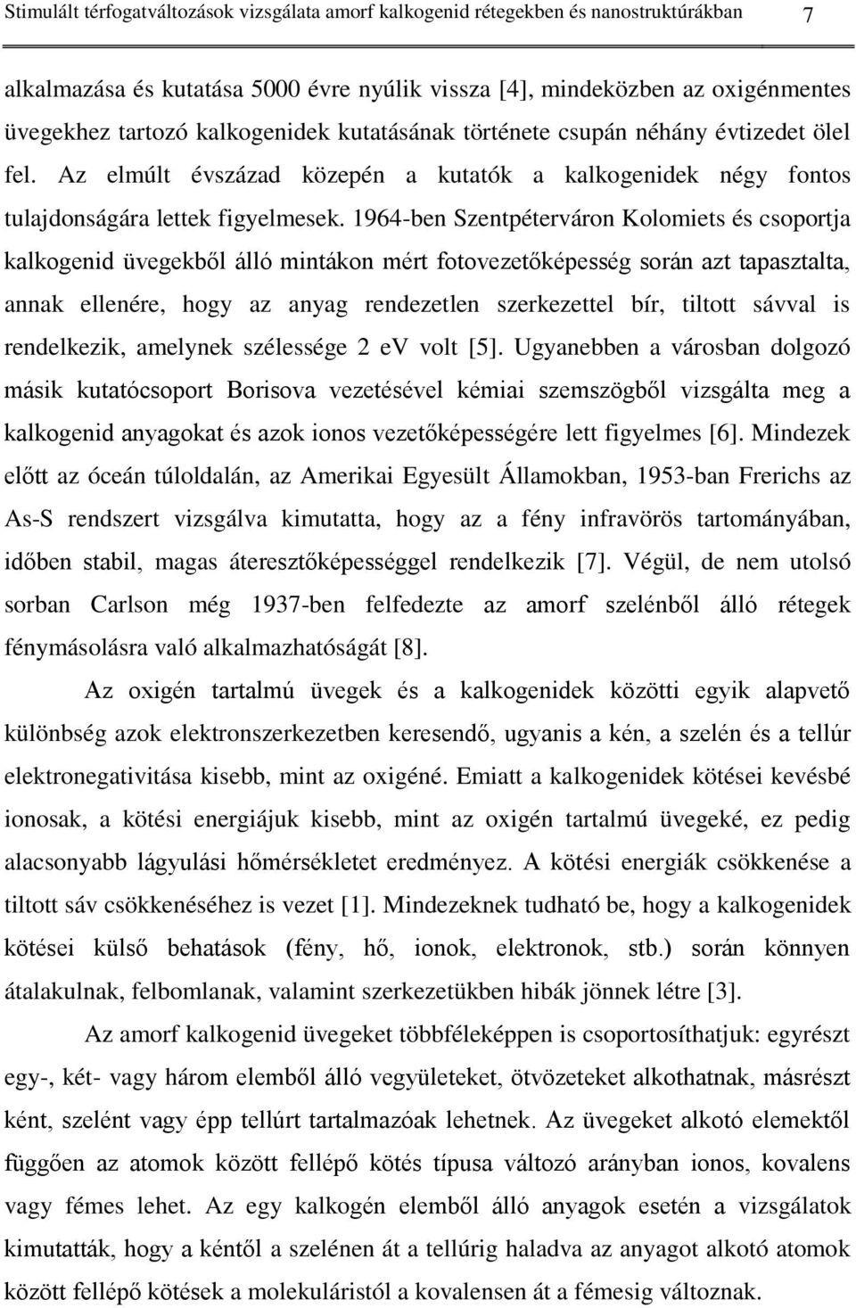 1964-ben Szentpéterváron Kolomiets és csoportja kalkogenid üvegekből álló mintákon mért fotovezetőképesség során azt tapasztalta, annak ellenére, hogy az anyag rendezetlen szerkezettel bír, tiltott