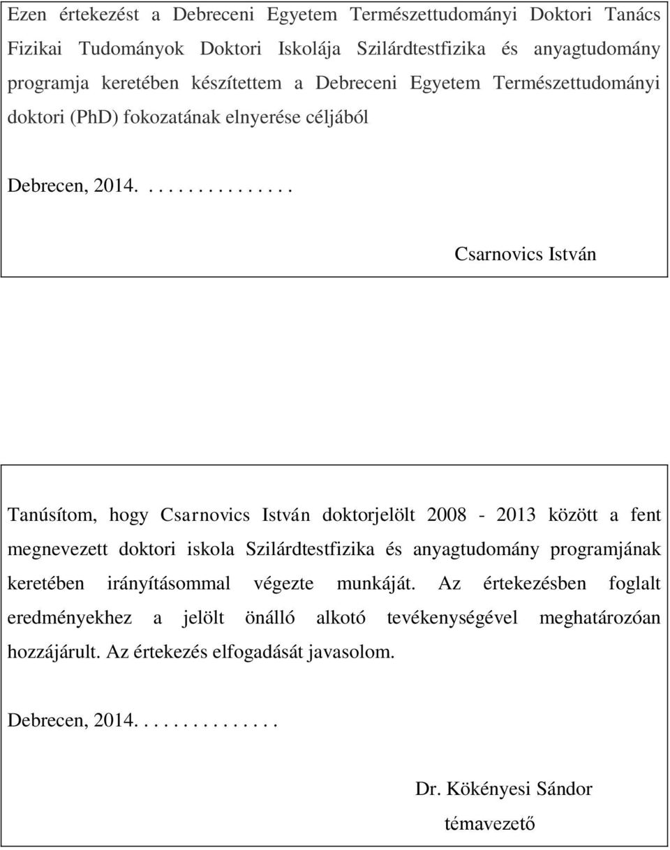 ............... Csarnovics István Tanúsítom, hogy Csarnovics István doktorjelölt 2008-2013 között a fent megnevezett doktori iskola Szilárdtestfizika és anyagtudomány