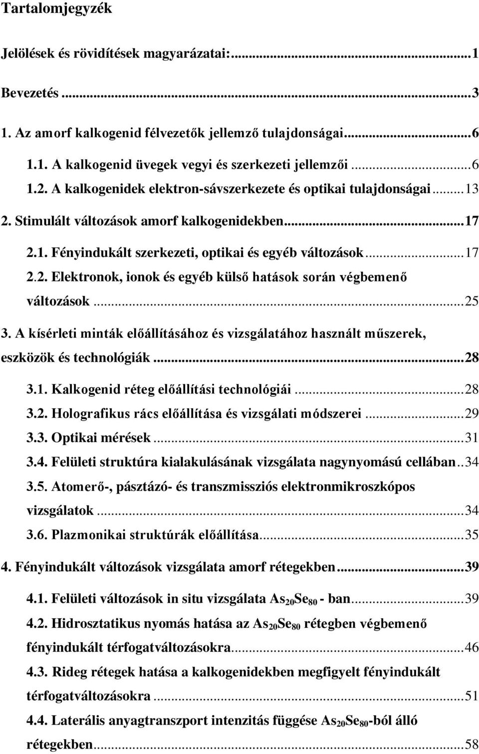 .. 25 3. A kísérleti minták előállításához és vizsgálatához használt műszerek, eszközök és technológiák... 28 3.1. Kalkogenid réteg előállítási technológiái... 28 3.2. Holografikus rács előállítása és vizsgálati módszerei.