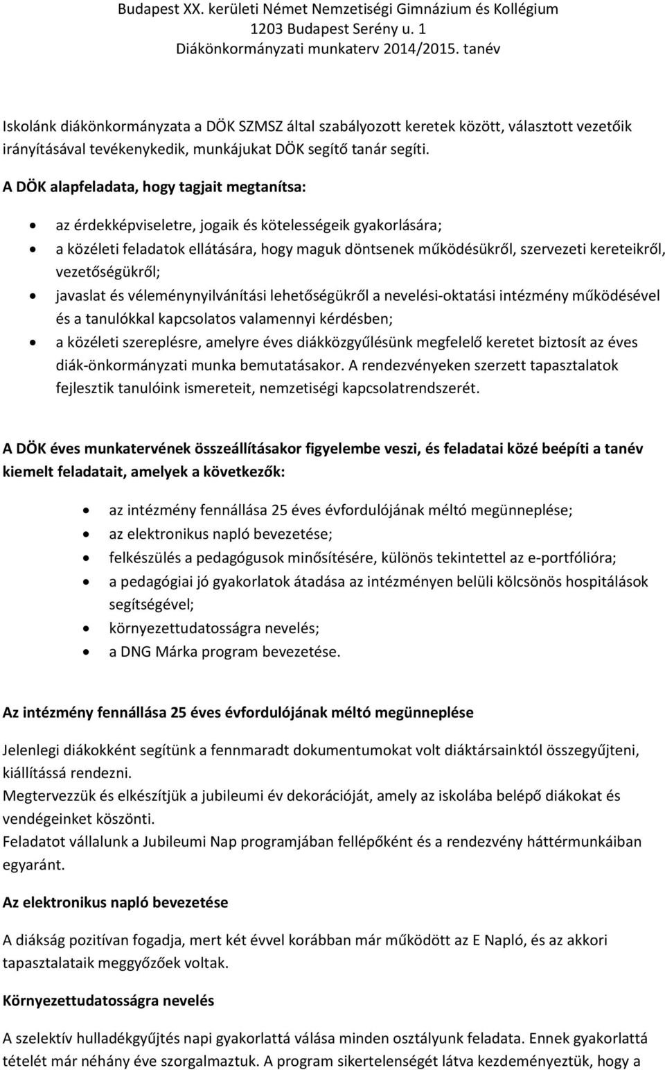 vezetőségükről; javaslat és véleménynyilvánítási lehetőségükről a nevelési-oktatási intézmény működésével és a tanulókkal kapcsolatos valamennyi kérdésben; a közéleti szereplésre, amelyre éves