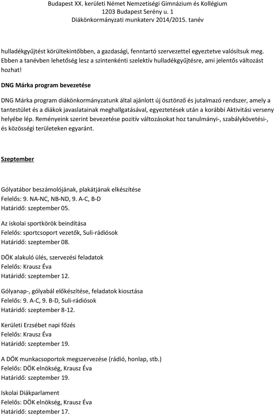 DNG Márka program bevezetése DNG Márka program diákönkormányzatunk által ajánlott új ösztönző és jutalmazó rendszer, amely a tantestület és a diákok javaslatainak meghallgatásával, egyeztetések után