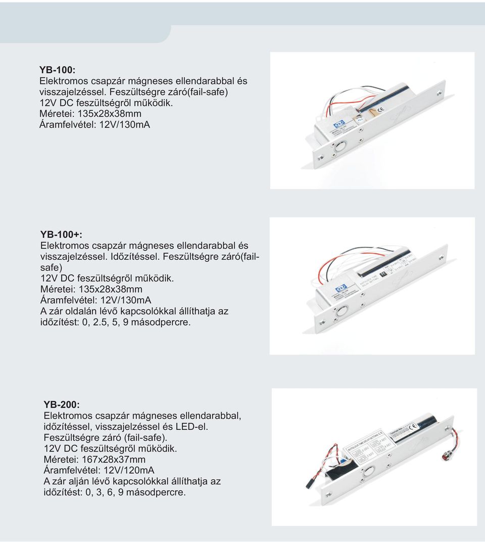 és visszajelzéssel. Idõzítéssel. Feszültségre záró(failsafe) Méretei: 135x28x38mm Áramfelvétel: 12V/130mA idõzítést: 0, 2.