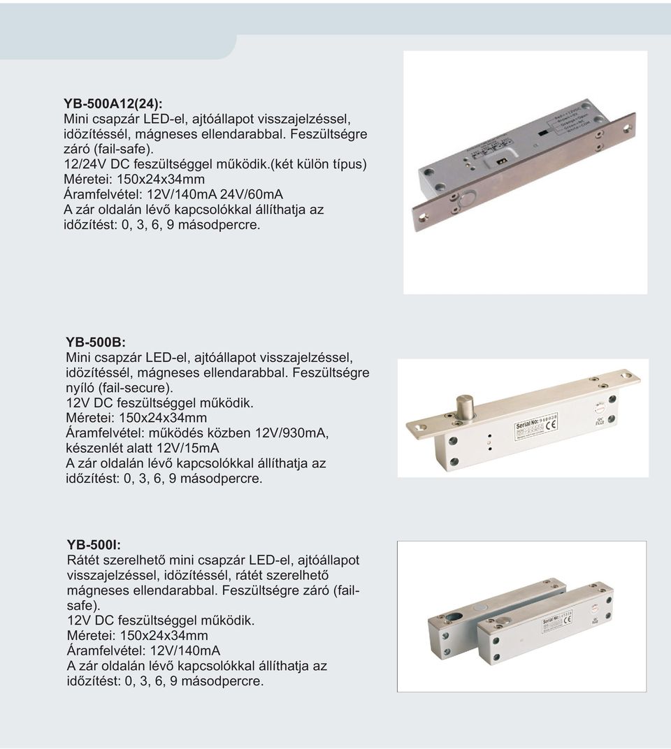 (két külön típus) Áramfelvétel: 12V/140mA 24V/60mA YB-500B: Mini csapzár LED-el, ajtóállapot visszajelzéssel, idözítéssél, mágneses ellendarabbal.