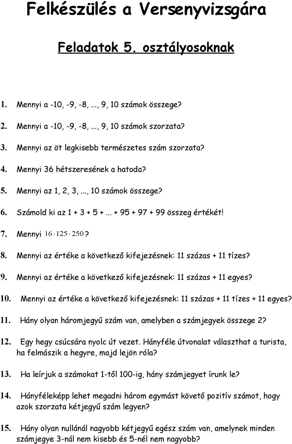 Mennyi 16 125 250? 8. Mennyi az értéke a következő kifejezésnek: 11 százas + 11 tízes? 9. Mennyi az értéke a következő kifejezésnek: 11 százas + 11 egyes? 10.