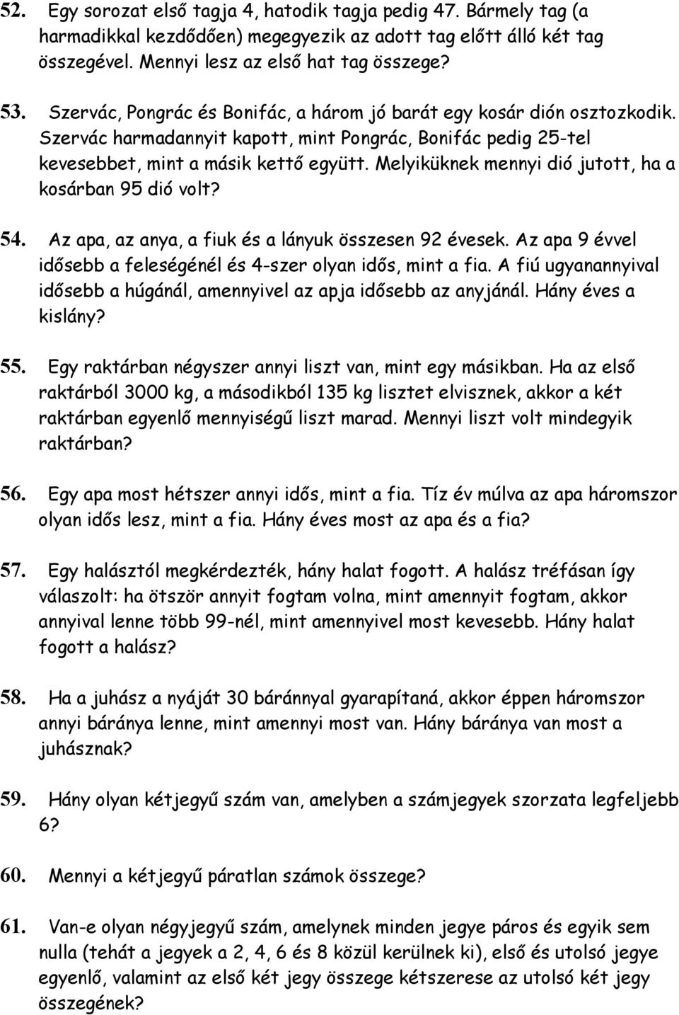 Melyiküknek mennyi dió jutott, ha a kosárban 95 dió volt? 54. Az apa, az anya, a fiuk és a lányuk összesen 92 évesek. Az apa 9 évvel idősebb a feleségénél és 4-szer olyan idős, mint a fia.