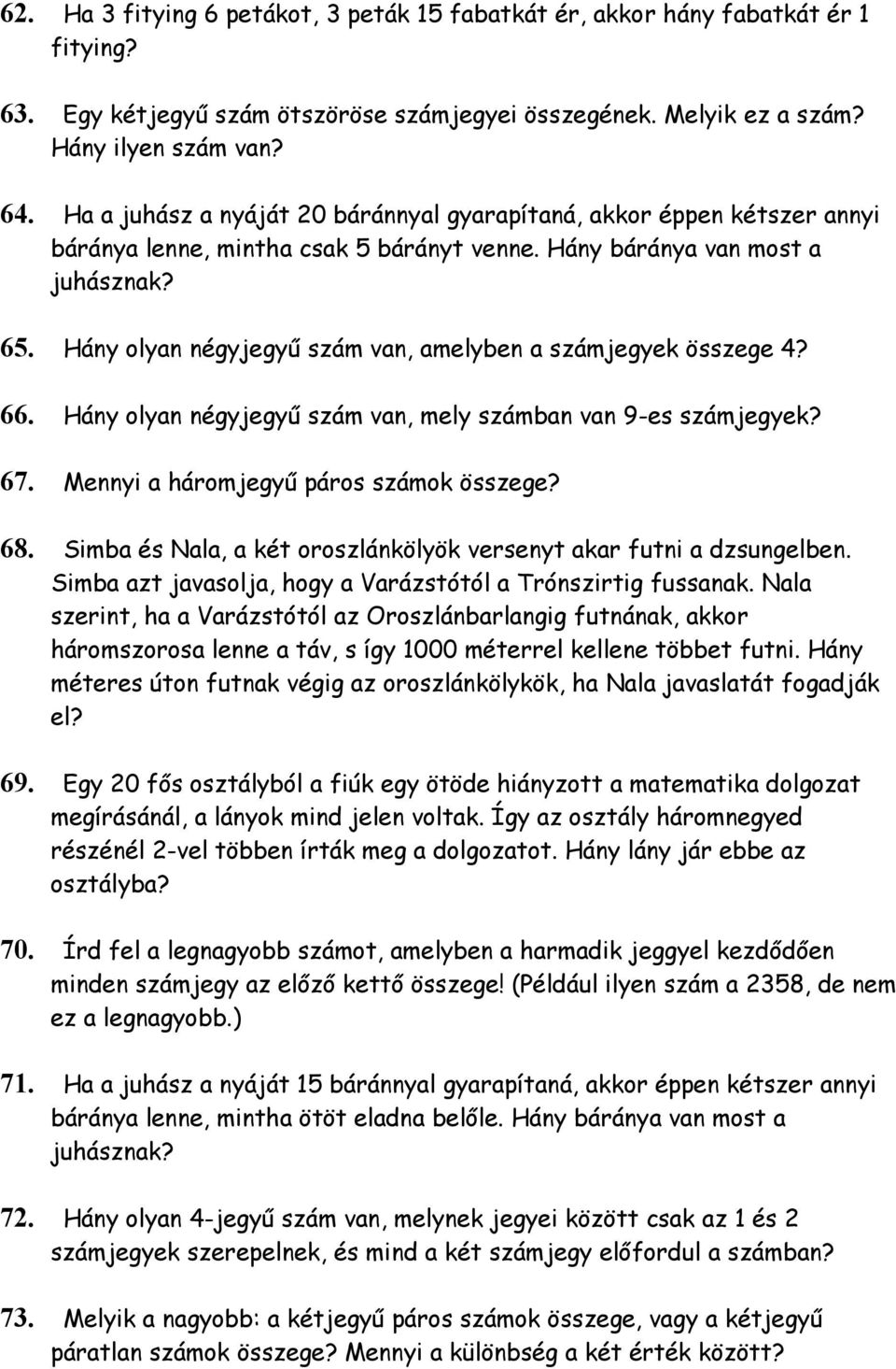 Hány olyan négyjegyű szám van, amelyben a számjegyek összege 4? 66. Hány olyan négyjegyű szám van, mely számban van 9-es számjegyek? 67. Mennyi a háromjegyű páros számok összege? 68.