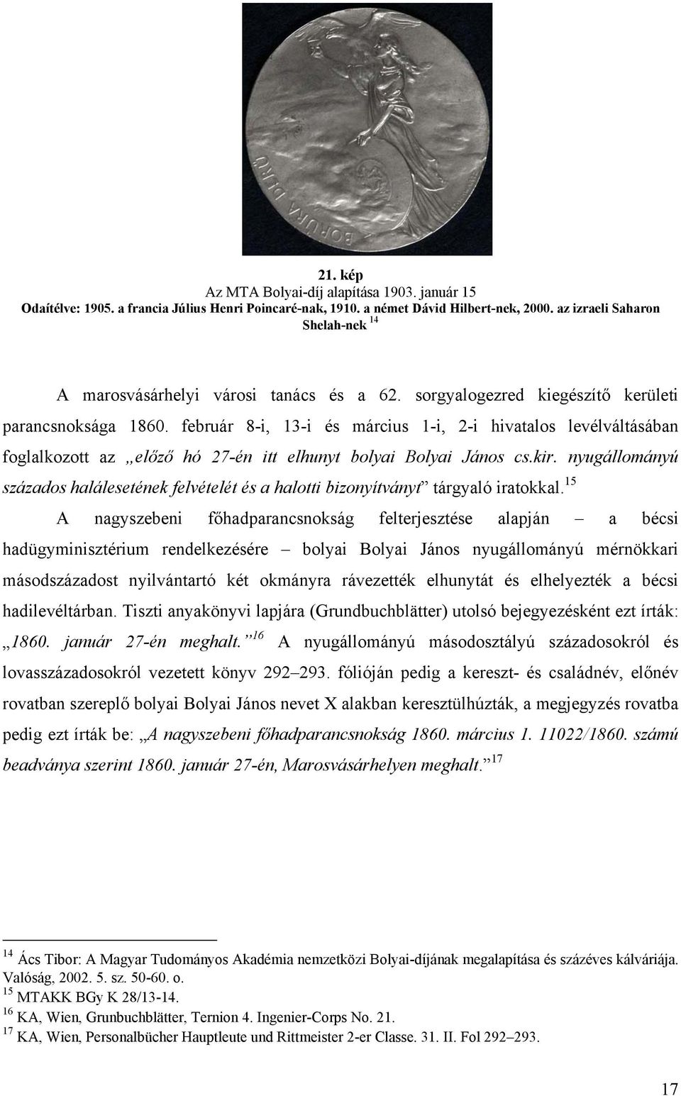 február 8-i, 13-i és március 1-i, 2-i hivatalos levélváltásában foglalkozott az előző hó 27-én itt elhunyt bolyai Bolyai János cs.kir.