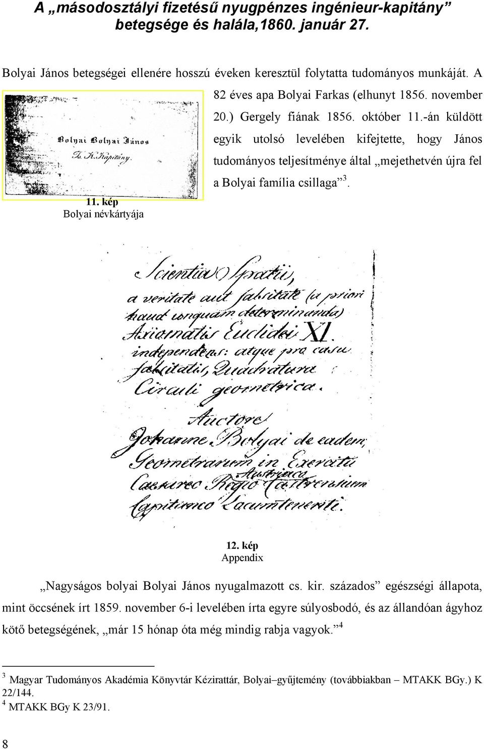 -án küldött egyik utolsó levelében kifejtette, hogy János tudományos teljesítménye által mejethetvén újra fel a Bolyai família csillaga 3. 12.