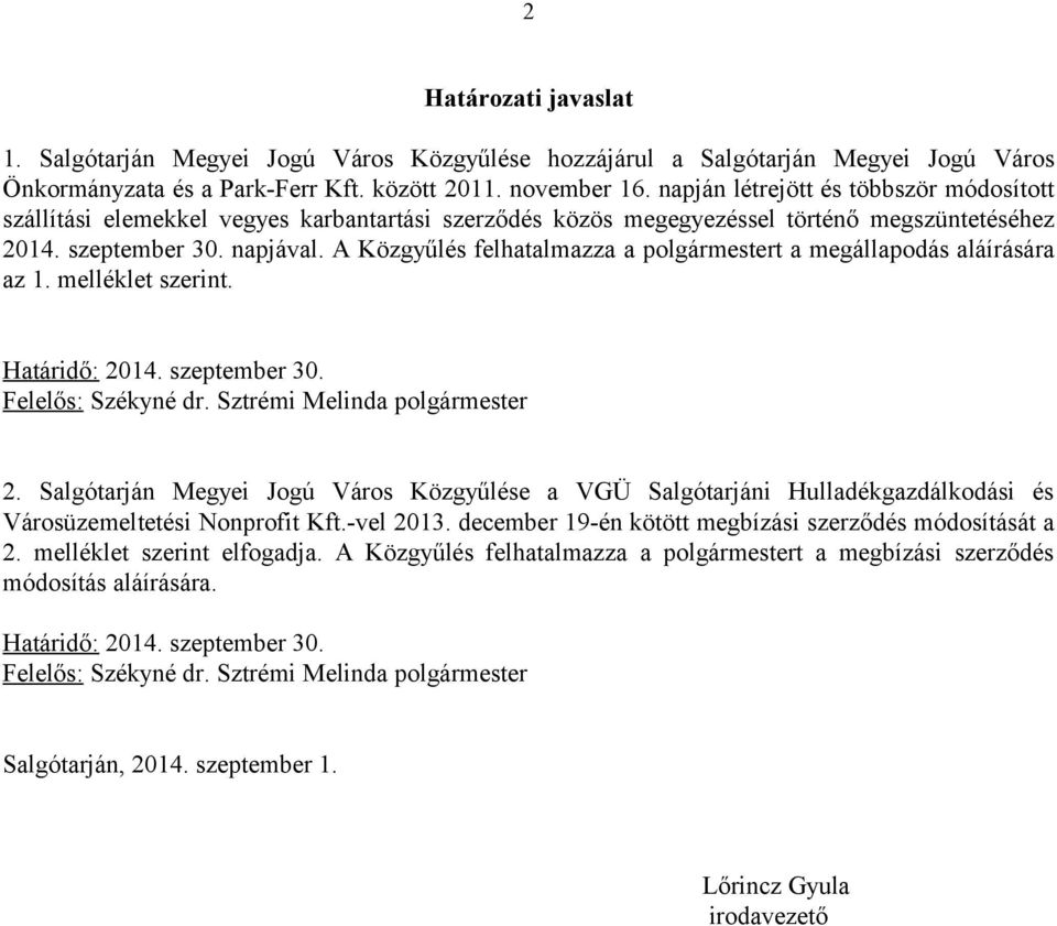 A Közgyűlés felhatalmazza a polgármestert a megállapodás aláírására az 1. melléklet szerint. Határidő: 2014. szeptember 30. Felelős: Székyné dr. Sztrémi Melinda polgármester 2.