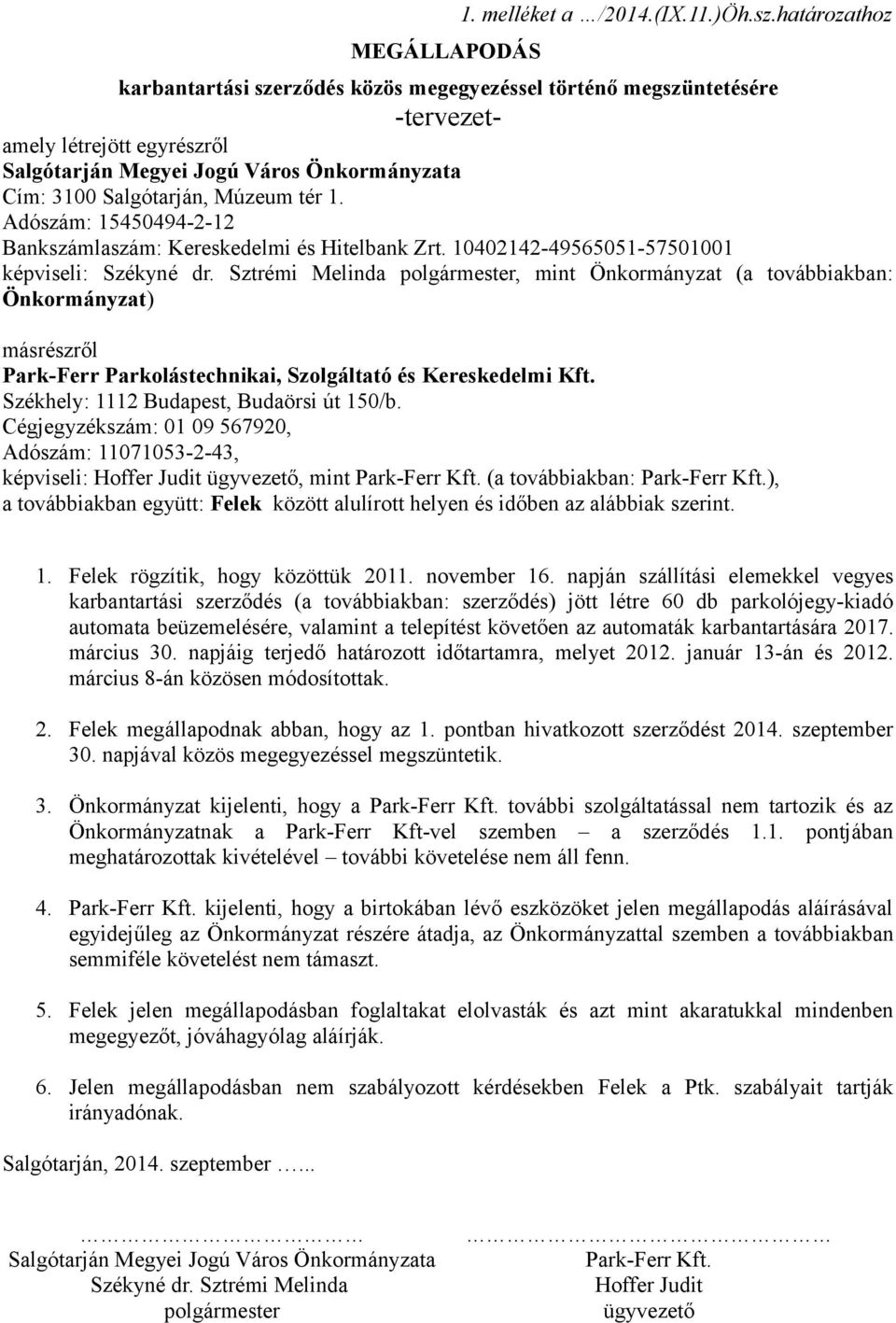 Adószám: 15450494-2-12 Bankszámlaszám: Kereskedelmi és Hitelbank Zrt. 10402142-49565051-57501001 képviseli: Székyné dr.