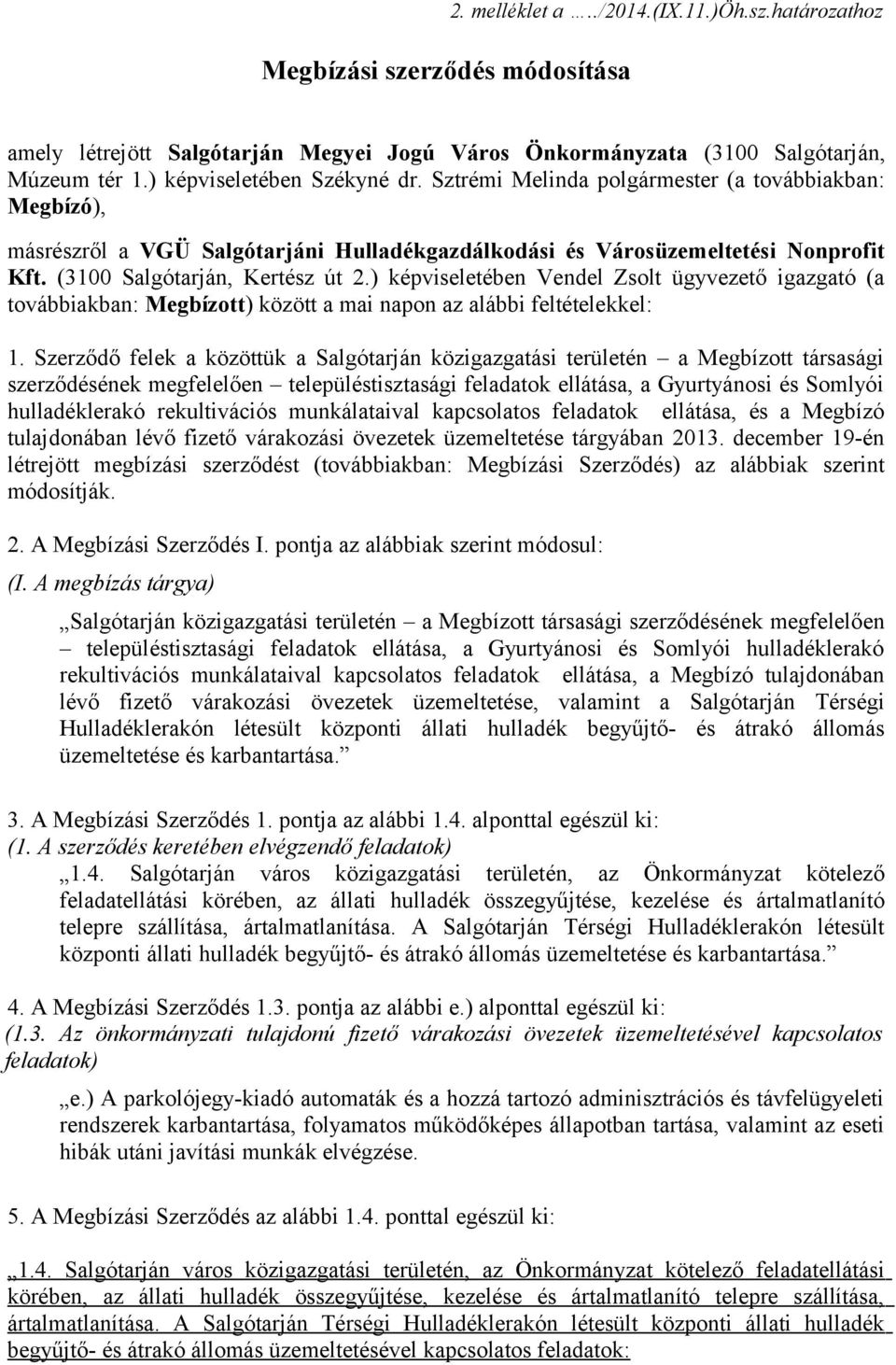 ) képviseletében Vendel Zsolt ügyvezető igazgató (a továbbiakban: Megbízott) között a mai napon az alábbi feltételekkel: 1.