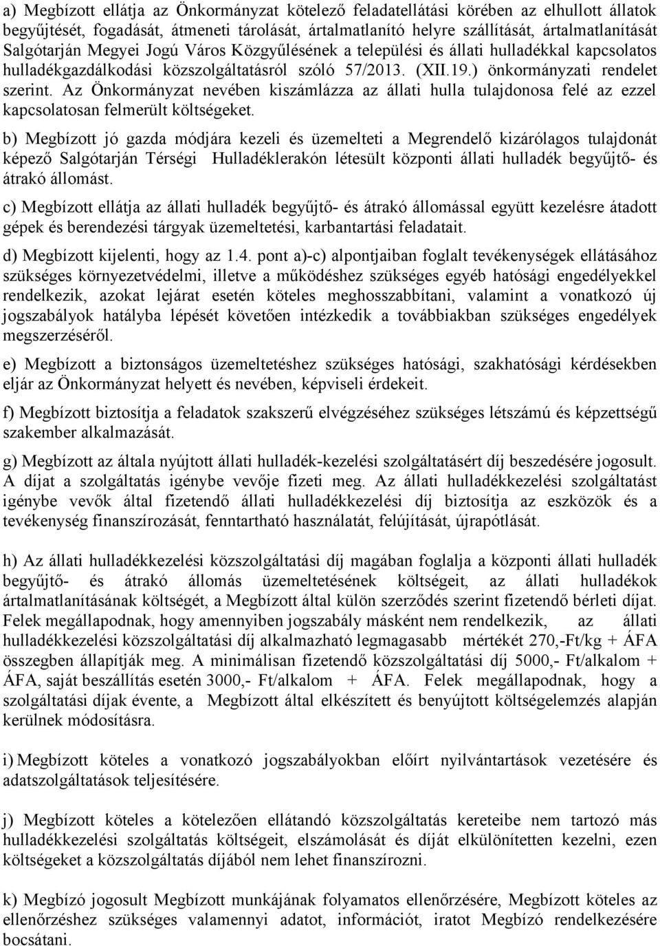 Az Önkormányzat nevében kiszámlázza az állati hulla tulajdonosa felé az ezzel kapcsolatosan felmerült költségeket.