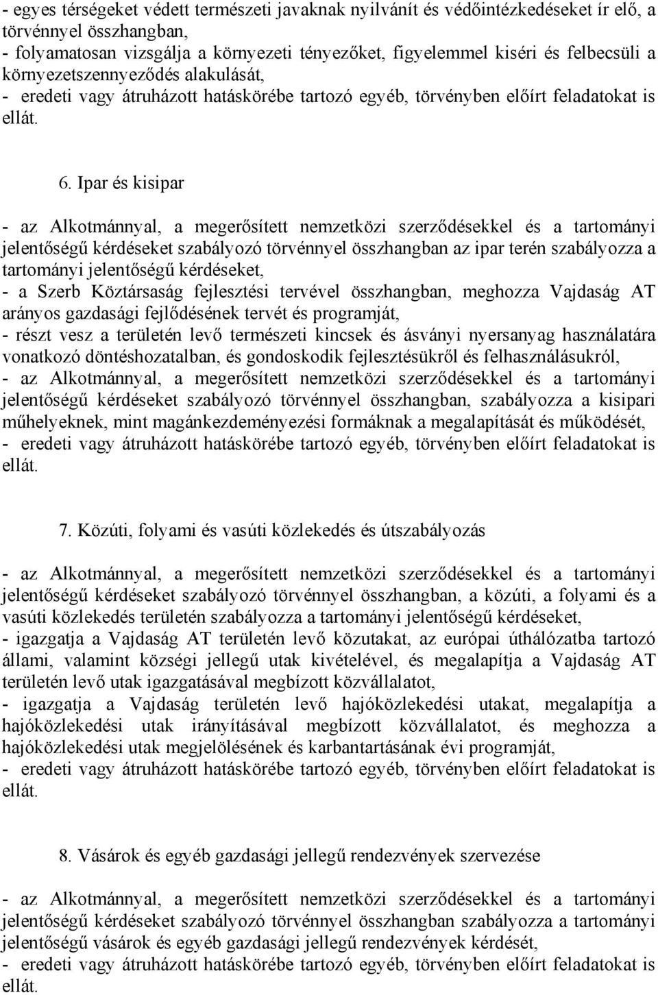 Ipar és kisipar jelentőségű kérdéseket szabályozó törvénnyel összhangban az ipar terén szabályozza a tartományi jelentőségű kérdéseket, - a Szerb Köztársaság fejlesztési tervével összhangban,