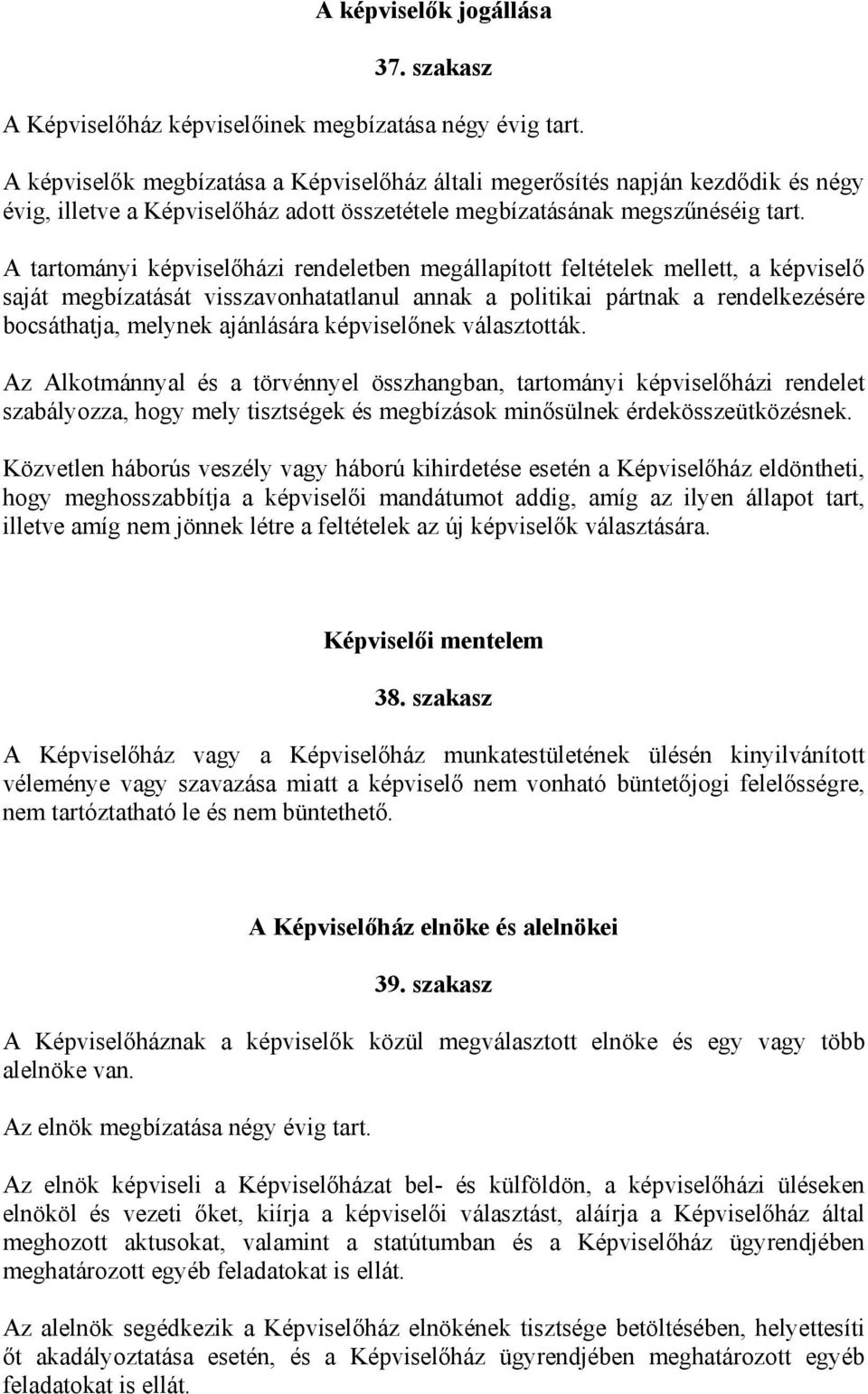 A tartományi képviselőházi rendeletben megállapított feltételek mellett, a képviselő saját megbízatását visszavonhatatlanul annak a politikai pártnak a rendelkezésére bocsáthatja, melynek ajánlására