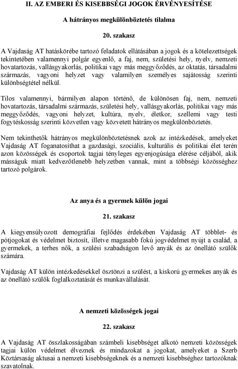 vallásgyakorlás, politikai vagy más meggyőződés, az oktatás, társadalmi származás, vagyoni helyzet vagy valamilyen személyes sajátosság szerinti különbségtétel nélkül.