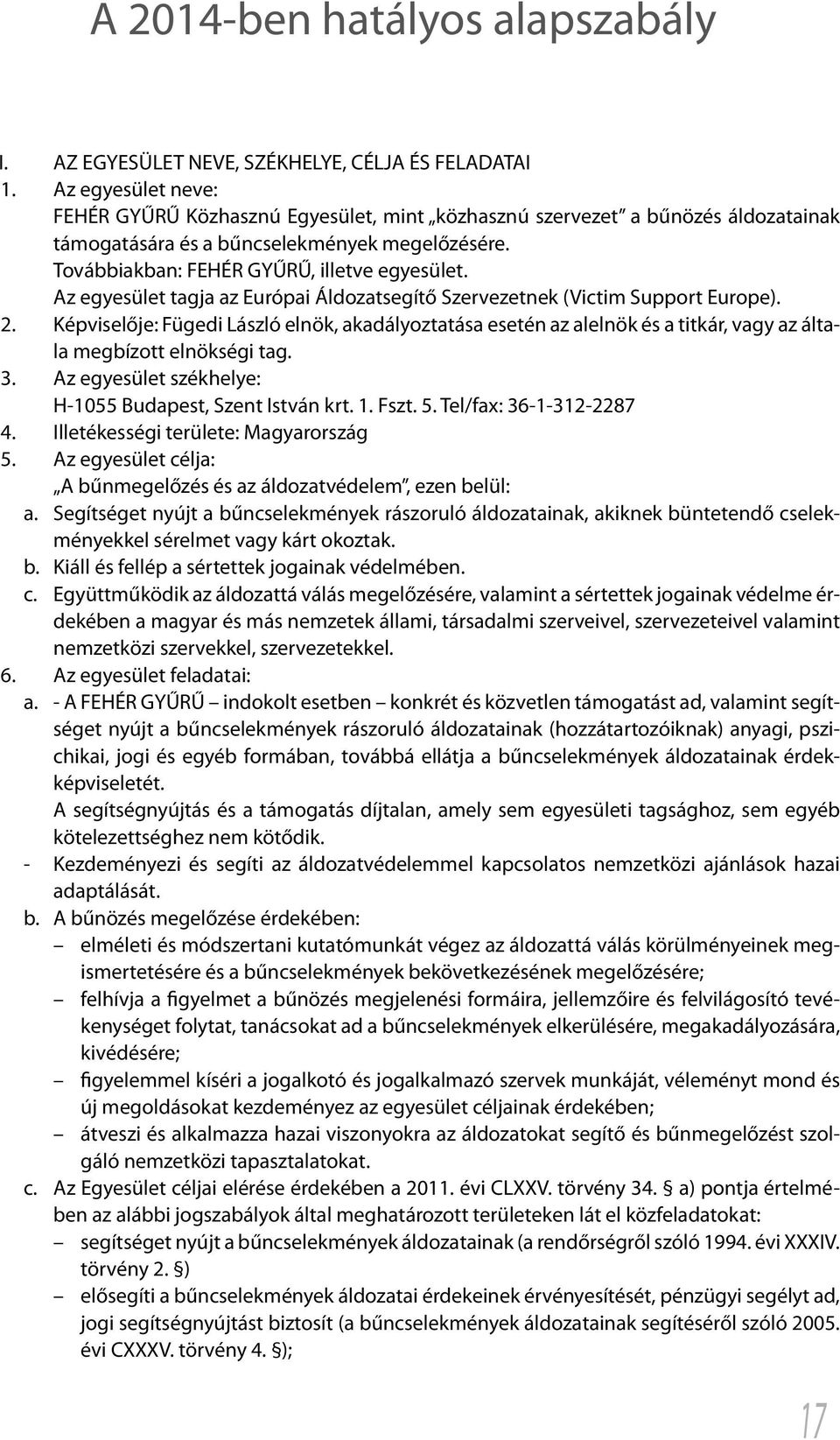 Az egyesület tagja az Európai Áldozatsegítő Szervezetnek (Victim Support Europe). 2.