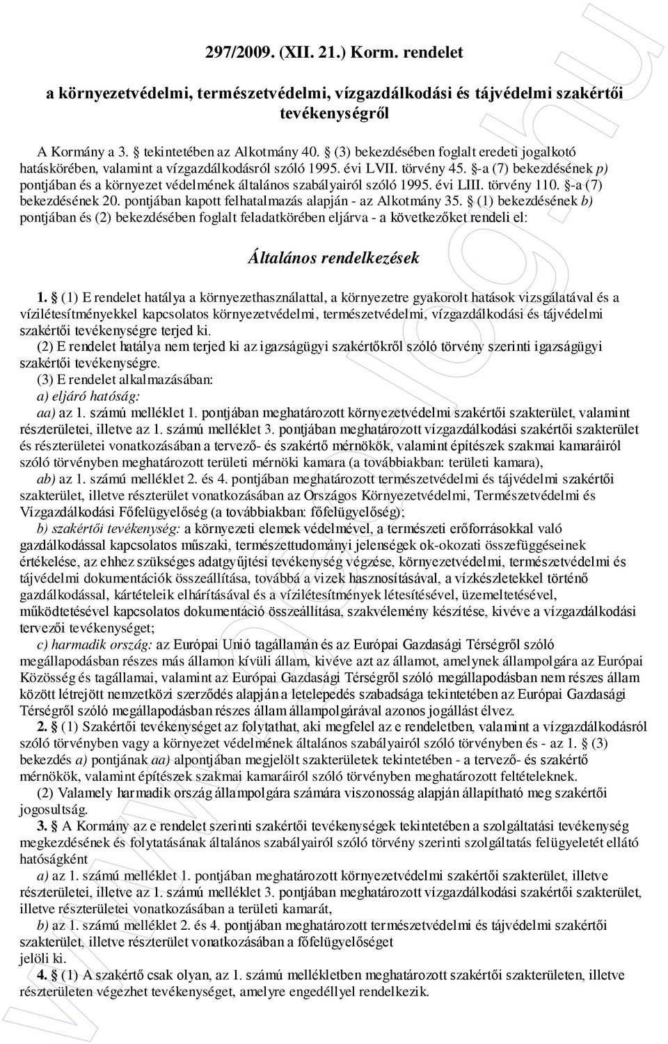 -a (7) bekezdésének p) pontjában és a környezet védelmének általános szabályairól szóló 1995. évi LIII. törvény 110. -a (7) bekezdésének 20. pontjában kapott felhatalmazás alapján - az Alkotmány 35.