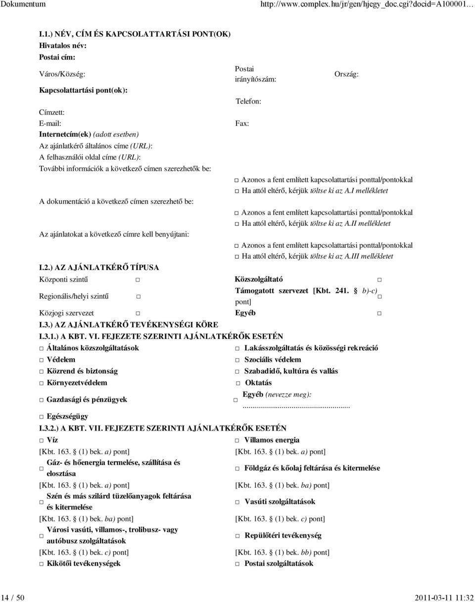 ) AZ AJÁNLATKÉRŐ TÍPUSA Postai irányítószám: Telefon: Fax: Ország: Azonos a fent említett kapcsolattartási ponttal/pontokkal Ha attól eltérő, kérjük töltse ki az A.