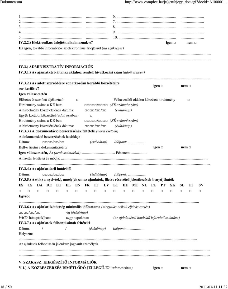 ) Az ajánlatkérő által az aktához rendelt hivatkozási szám (adott esetben) IV.3.2.) Az adott szerződésre vonatkozóan korábbi közzétételre igen nem sor került-e?