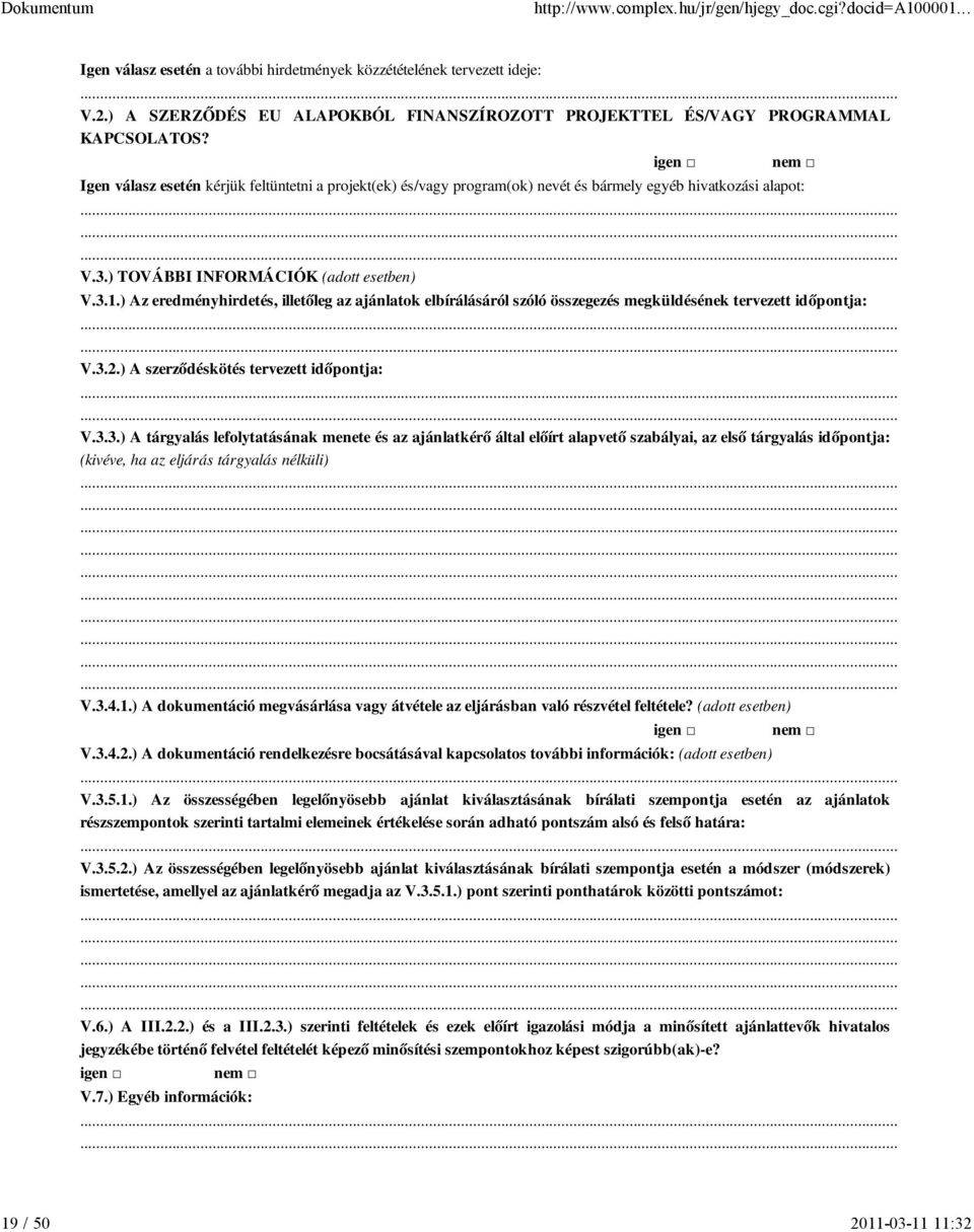 ) Az eredményhirdetés, illetőleg az ajánlatok elbírálásáról szóló összegezés megküldésének tervezett időpontja: V.3.