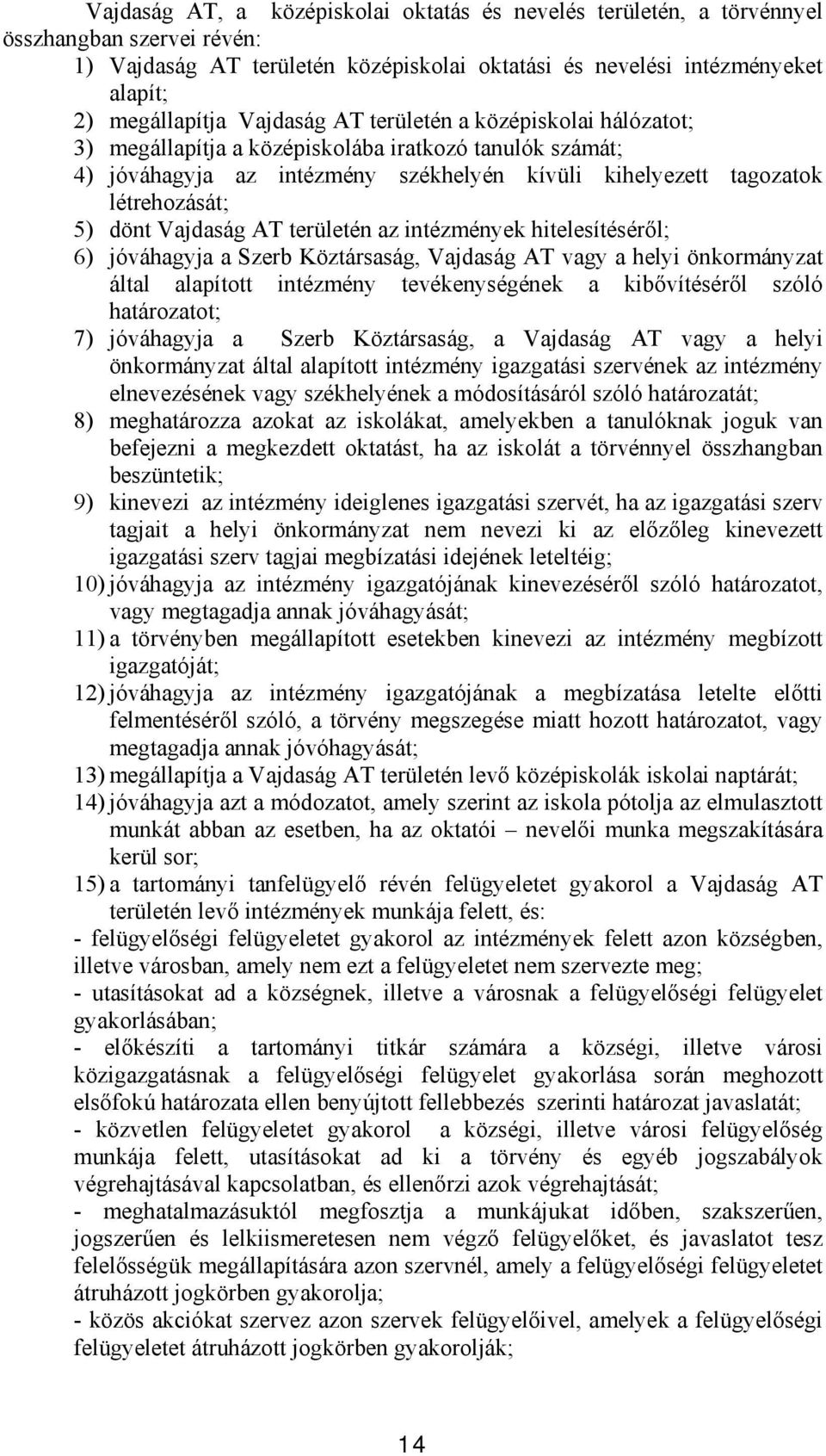 Vajdaság AT területén az intézmények hitelesítéséről; 6) jóváhagyja a Szerb Köztársaság, Vajdaság AT vagy a helyi önkormányzat által alapított intézmény tevékenységének a kibővítéséről szóló