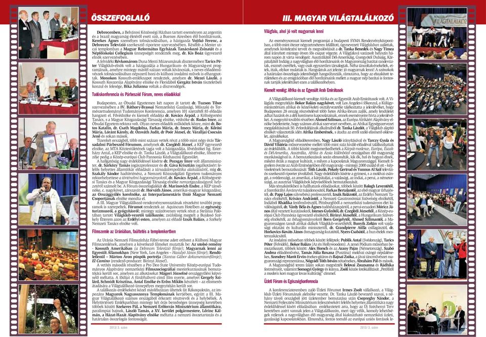 Késõbb a Mester utcai templomban a Magyar Református Egyházak Tanácskozó Zsinatát és a Népfõiskolai Collegium ünnepségét rendezték meg, dr. Kis Boáz ügyvezetõ elnök szervezésében.