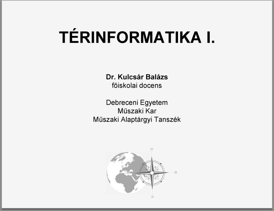 TÉRINFORMATIKA I. Dr. Kulcsár Balázs főiskolai docens. Debreceni Egyetem  Műszaki Kar Műszaki Alaptárgyi Tanszék - PDF Ingyenes letöltés