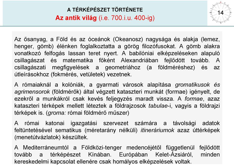 A csillagászati megfigyelések a geometriához (a földméréshez) és az útleírásokhoz (fokmérés, vetületek) vezetnek.