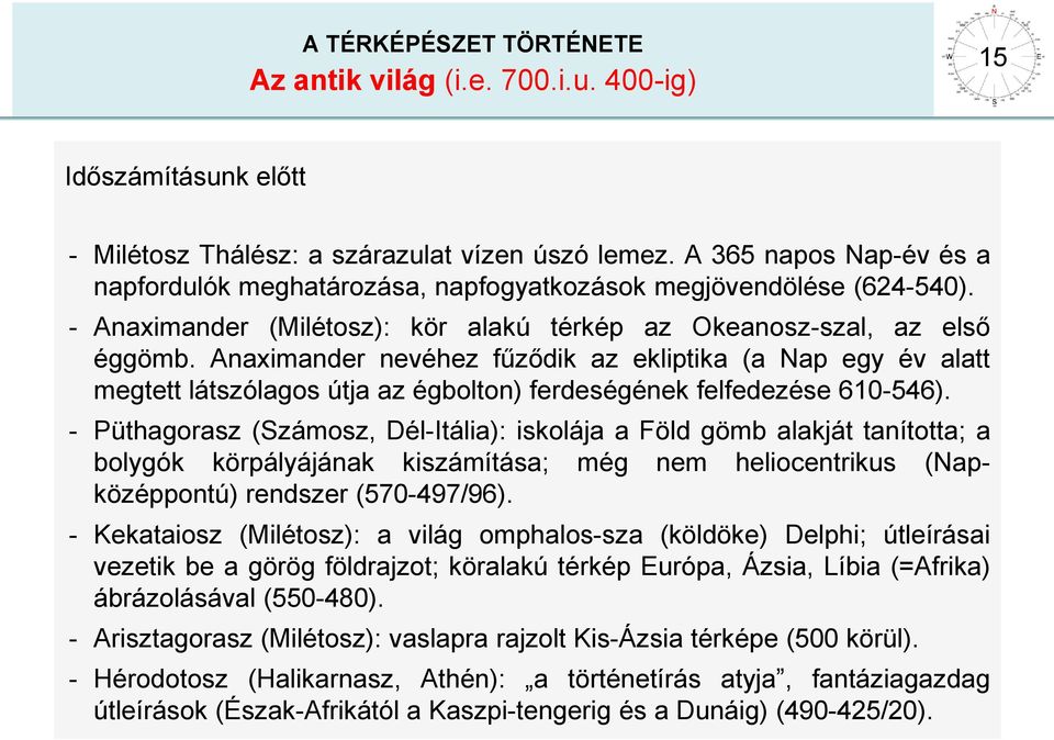 Anaximander nevéhez fűződik az ekliptika (a Nap egy év alatt megtett látszólagos útja az égbolton) ferdeségének felfedezése 610-546).