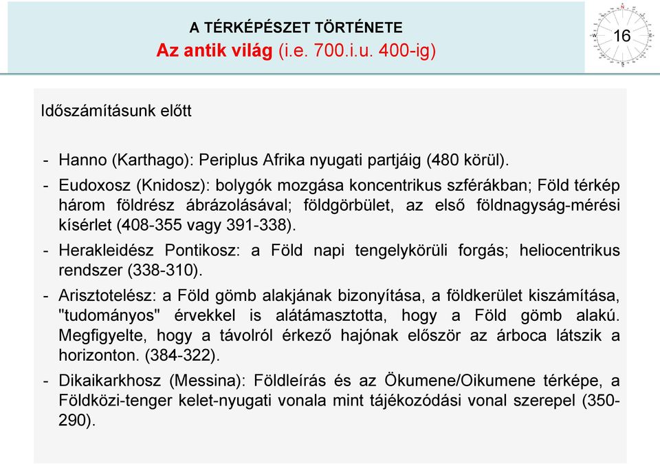 - Herakleidész Pontikosz: a Föld napi tengelykörüli forgás; heliocentrikus rendszer (338-310).