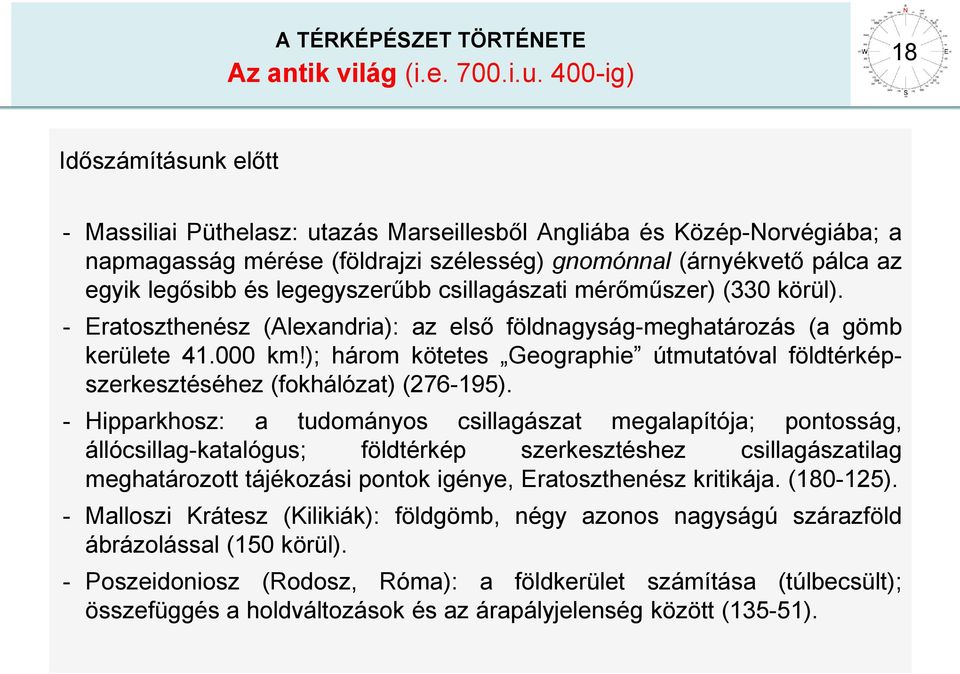 legegyszerűbb csillagászati mérőműszer) (330 körül). - Eratoszthenész (Alexandria): az első földnagyság-meghatározás (a gömb kerülete 41.000 km!