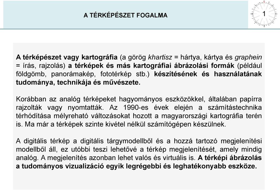 Az 1990-es évek elején a számítástechnika térhódítása mélyreható változásokat hozott a magyarországi kartográfia terén is. Ma már a térképek szinte kivétel nélkül számítógépen készülnek.