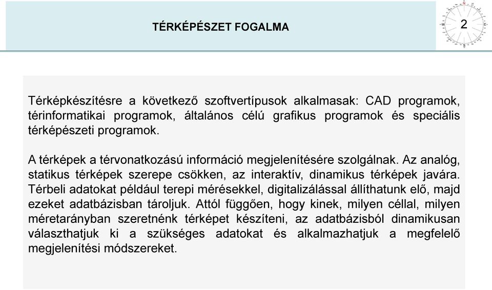 Az analóg, statikus térképek szerepe csökken, az interaktív, dinamikus térképek javára.