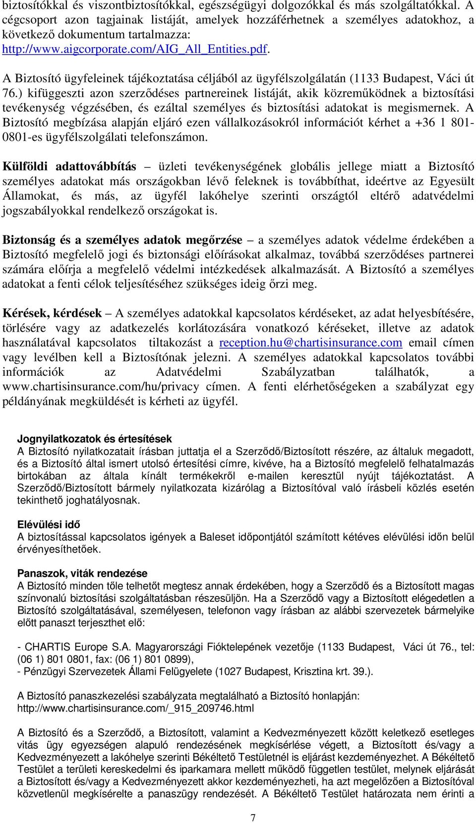 A Biztosító ügyfeleinek tájékoztatása céljából az ügyfélszolgálatán (1133 Budapest, Váci út 76.