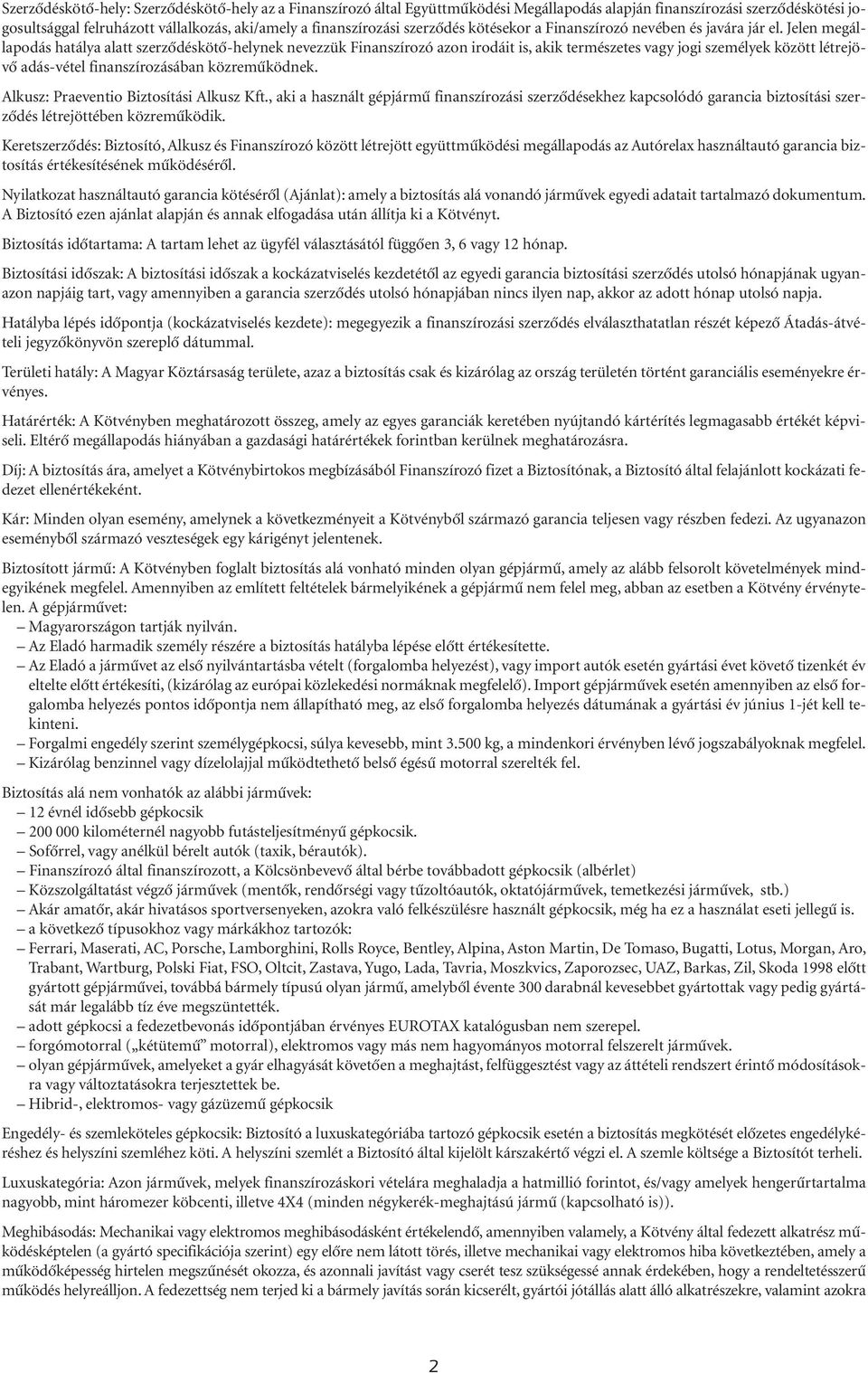 Jelen megállapodás hatálya alatt szerzôdéskötô-helynek nevezzük Finanszírozó azon irodáit is, akik természetes vagy jogi személyek között létrejövô adás-vétel finanszírozásában közremûködnek.