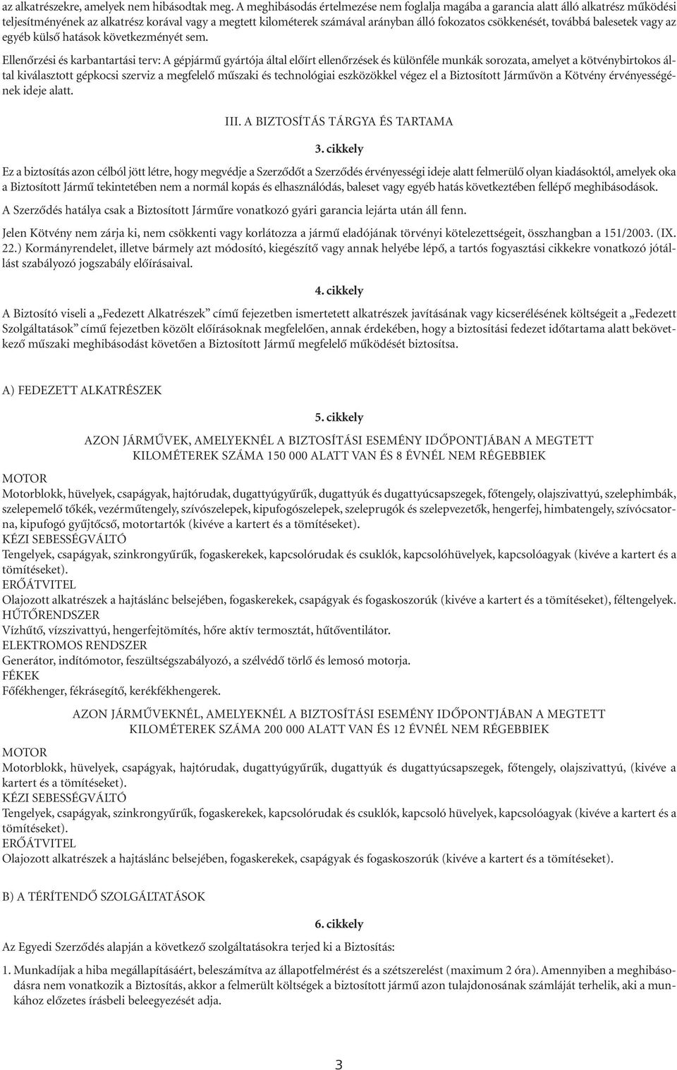 továbbá balesetek vagy az egyéb külsô hatások következményét sem.