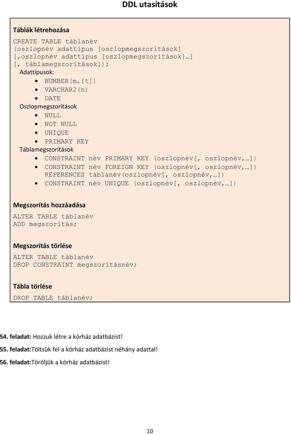 tábla(oszlop[, oszlop, ]) CONSTRAINT UNIQUE (oszlop[, oszlop, ]) Megszorítás hozzáadása ALTER TABLE tábla ADD megszorítás; Megszorítás törlése ALTER TABLE tábla DROP CONSTRAINT