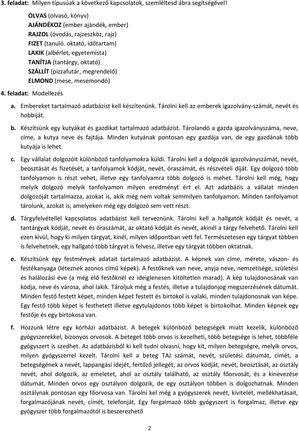 Embereket tartalmazó adatbázist kell készítenünk. Tárolni kell az emberek igazolvány-számát, nevét és hobbiját. b. Készítsünk egy kutyákat és gazdikat tartalmazó adatbázist.