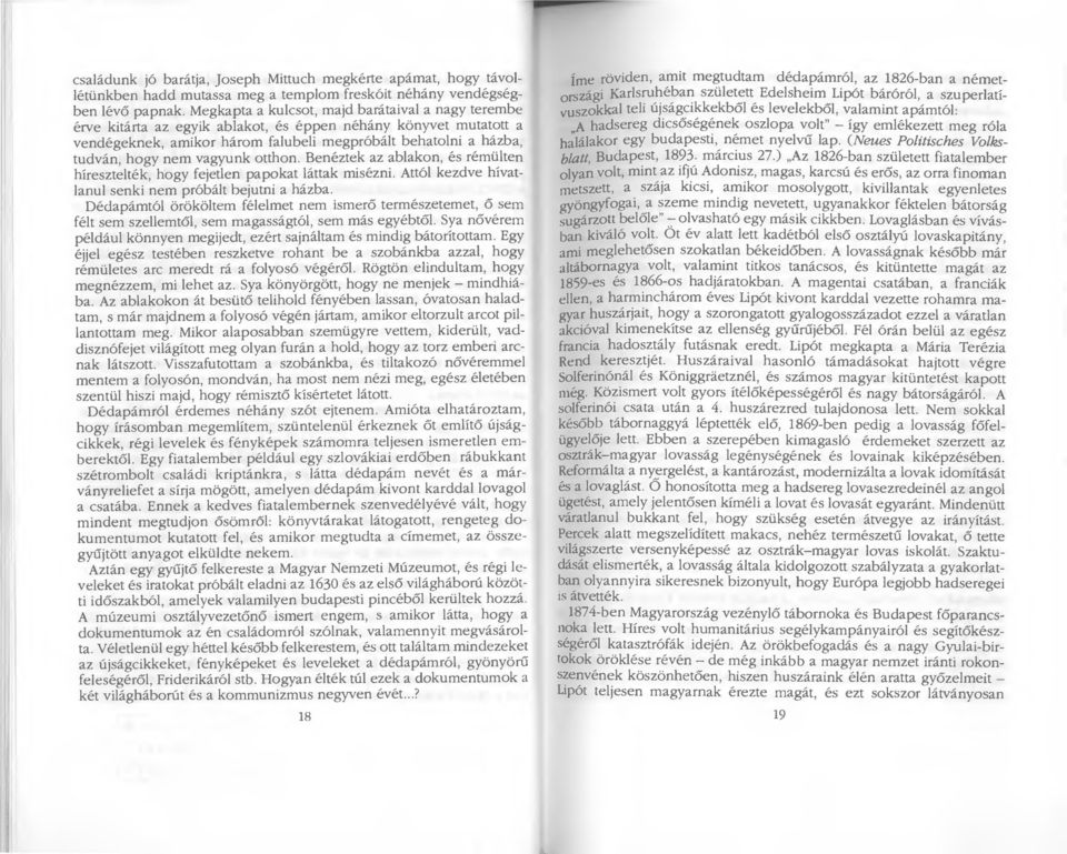 vagyunk otthon. Benéztek az ablakon, és rémülten híresztelték, hogy fejetlen papokat láttak misézni. Attól kezdve hívatlanul senki nem próbált bejutni a házba.