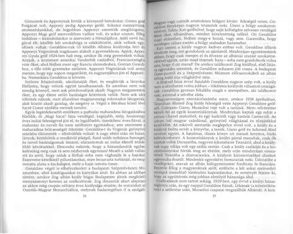 Adél nevű húgával élt; később két unokahúga is odaköltözött, akik velünk egyidősek voltak. Geraldine-nak (ő később Albánia királynéja lett) és Apponyi Virginiának tragikusan alakult a gyermekkora.