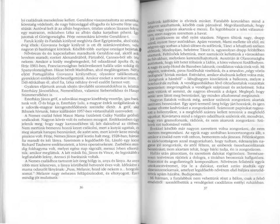 Faruk király és Faridah királyné meghívta őket Egyiptomba, ahol több évig éltek. Giovanna bolgár királyné is ott élt számkivetésben, vele nagyon jó barátságot kötöttek.