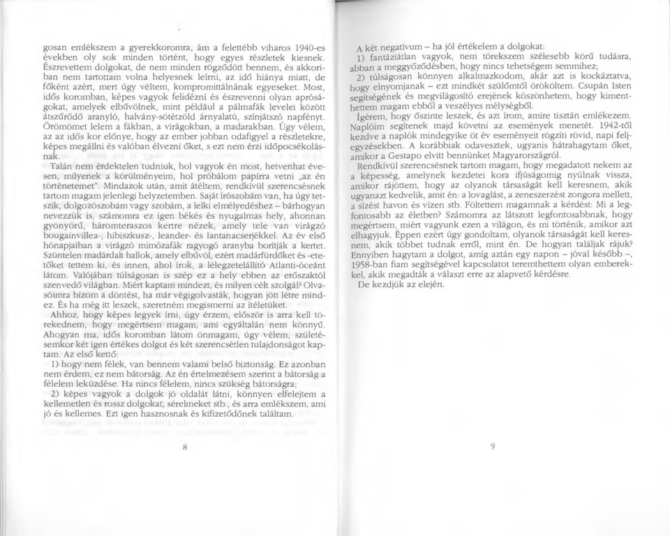 Most, idős koromban, képes vagyok felidézni és észrevenni olyan apróságokat, amelyek elbűvölnek, mint például a pálmafák levelei között átszűrődő aranyló, halvány-sötétzöld árnyalatú, színjátszó