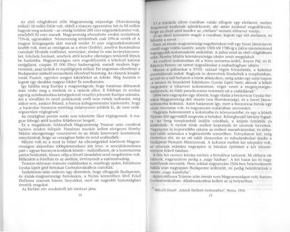 A magyar közigazgatás alatt maradt terület 10 ezer négyzetkilométerrel kisebb volt, mint az országnak az a része (Erdély), amelyet Romániához csatoltak!