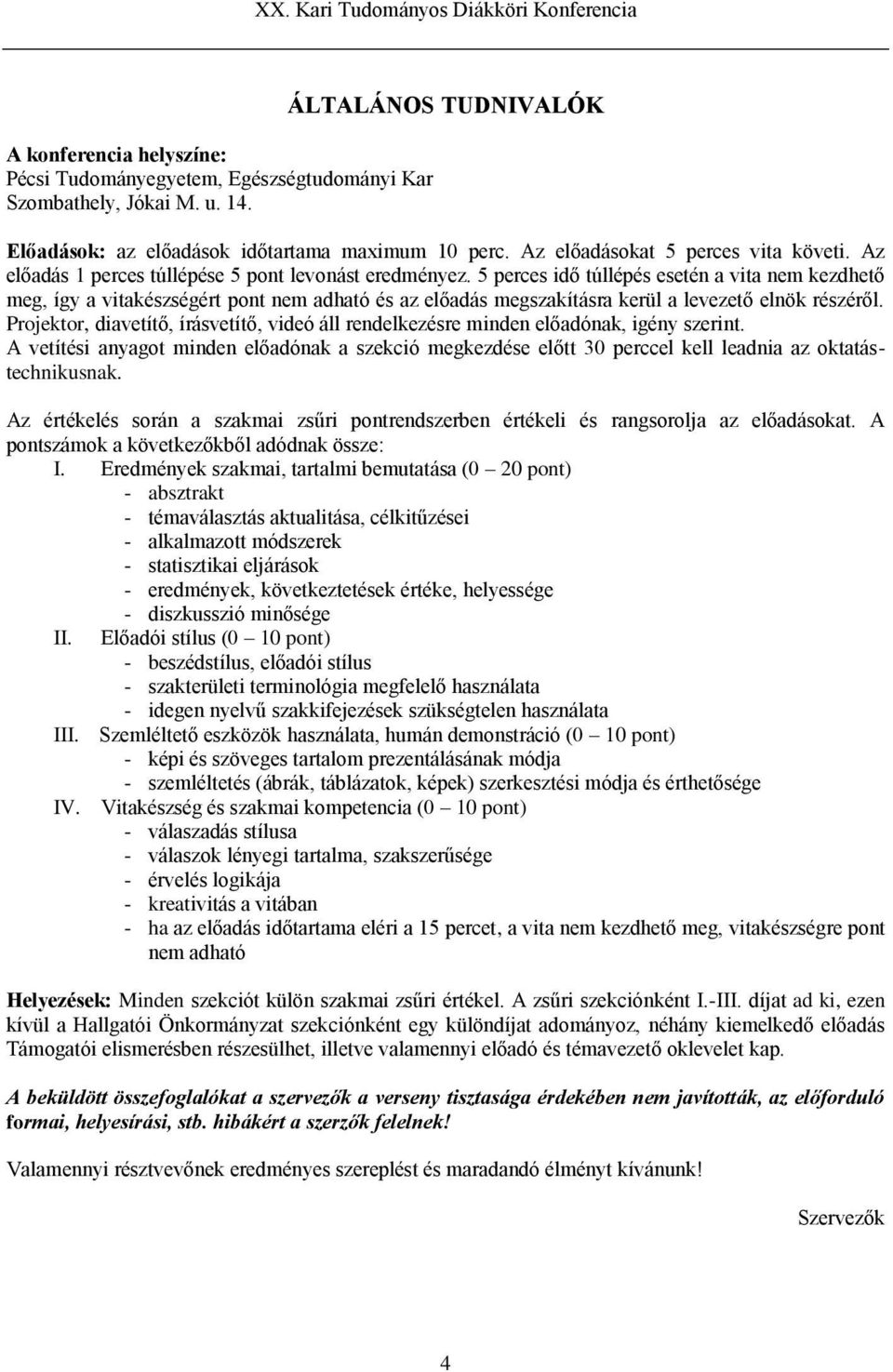 5 perces idő túllépés esetén a vita nem kezdhető meg, így a vitakészségért pont nem adható és az előadás megszakításra kerül a levezető elnök részéről.