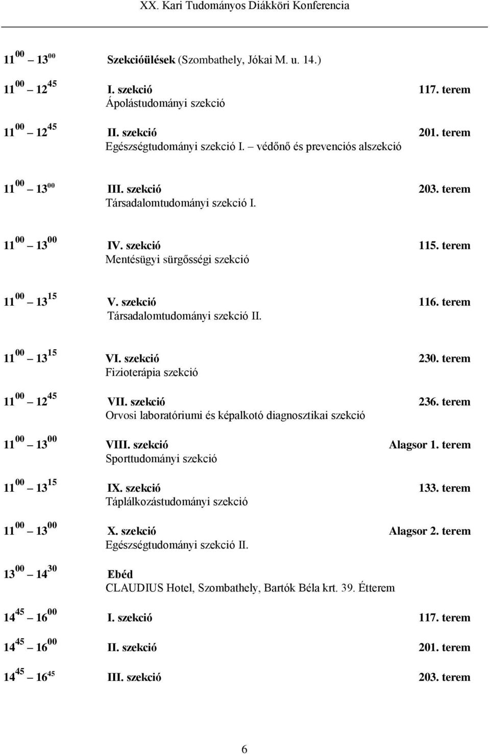 terem Társadalomtudományi szekció II. 11 00 13 15 VI. szekció 230. terem Fizioterápia szekció 11 00 12 45 VII. szekció 236.