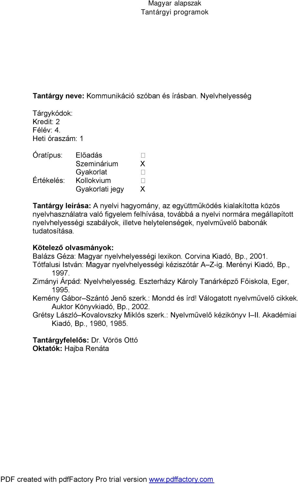 normára megállapított nyelvhelyességi szabályok, illetve helytelenségek, nyelvművelő babonák tudatosítása. Balázs Géza: Magyar nyelvhelyességi lexikon. Corvina Kiadó, Bp., 2001.