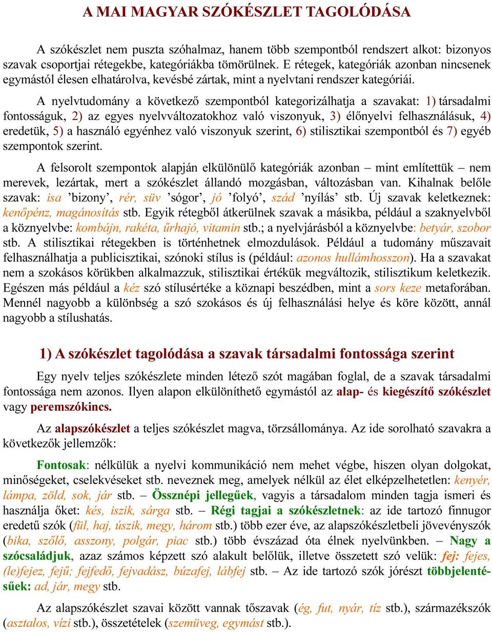 A nyelvtudomány a következő szempontból kategorizálhatja a szavakat: 1) társadalmi fontosságuk, 2) az egyes nyelvváltozatokhoz való viszonyuk, 3) élőnyelvi felhasználásuk, 4) eredetük, 5) a használó